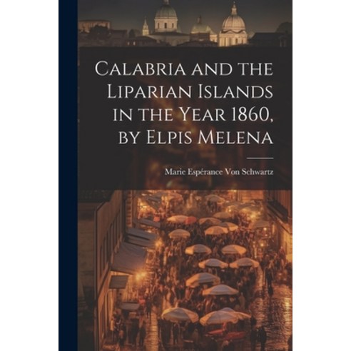 (영문도서) Calabria and the Liparian Islands in the Year 1860 by Elpis Melena Paperback, Legare Street Press, English, 9781021646620