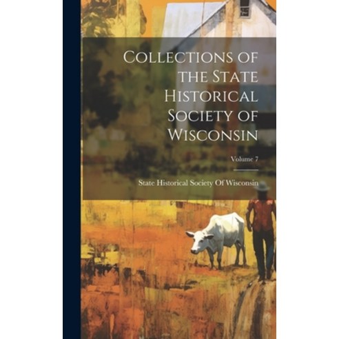 (영문도서) Collections of the State Historical Society of Wisconsin; Volume 7 Hardcover, Legare Street Press, English, 9781020744563