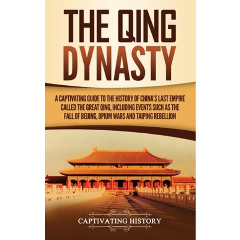 (영문도서) The Qing Dynasty: A Captivating Guide to the History of China's Last Empire Called the Great ... Hardcover, Captivating History, English, 9781647482626