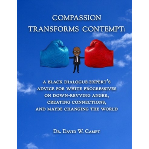 Compassion Transforms Contempt: A Black Dialogue Expert''s Advice for White Progressives on Down-Revv... Paperback, I Am Publications