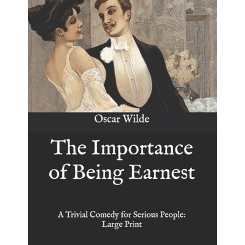 The Importance of Being Earnest: A Trivial Comedy for Serious People: Large Print Paperback, Independently Published, English, 9798575391029