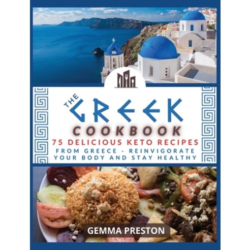 The Greek Cookbook: 75 Delicious Keto Recipes from Greece Reinvigorate Your Body and Stay Healthy Hardcover, Gemma Preston, English, 9781008981317