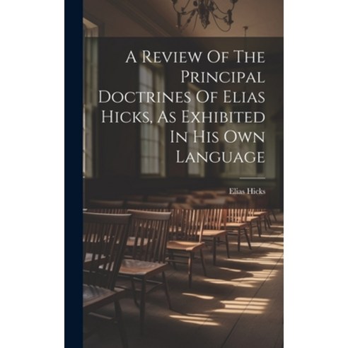 (영문도서) A Review Of The Principal Doctrines Of Elias Hicks As Exhibited In His Own Language Hardcover, Legare Street Press, English, 9781020988868