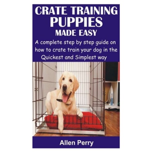 (영문도서) Crate Training Puppies Made Easy: A complete step by step guide on how to crate train your do... Paperback, Independently Published, English, 9798719962900