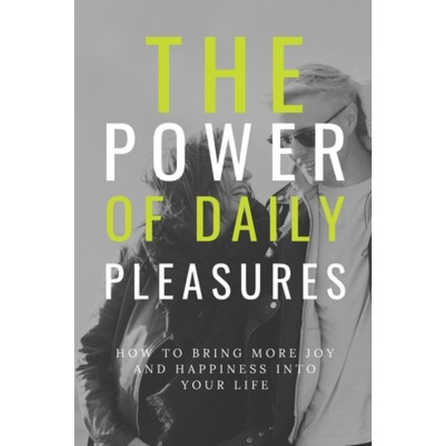 (영문도서) The Power of Daily Pleasures in Our Lives: How to Bring More Joy and Happiness into Your Life Paperback, Independently Published, English, 9798374540130