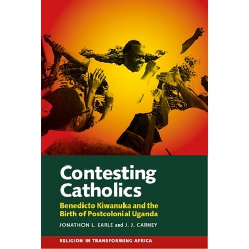 (영문도서) Contesting Catholics: Benedicto Kiwanuka and the Birth of Postcolonial Uganda Paperback, James Currey, English, 9781847013651