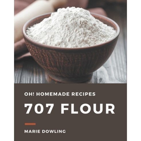 Oh! 707 Homemade Flour Recipes: Keep Calm and Try Homemade Flour Cookbook Paperback, Independently Published, English, 9798697791271
