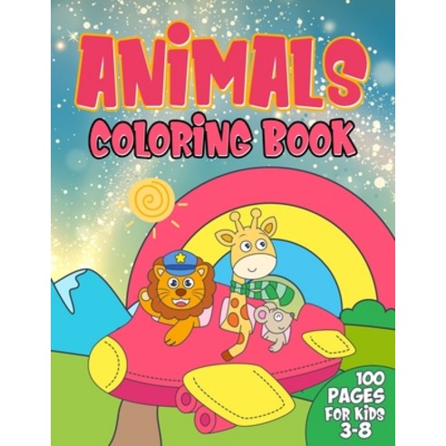 Animals Coloring Book For Kids: Great Gift for Boys & Girls Ages 3-8 Cute and Fun Animals Coloring Book Paperback, Independently Published, English, 9798595271950