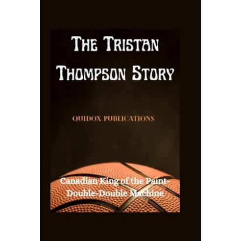 (영문도서) The Tristan Thompson Story: Canadian King of the Paint-Double-Double Machine Paperback, Independently Published, English, 9798320787244