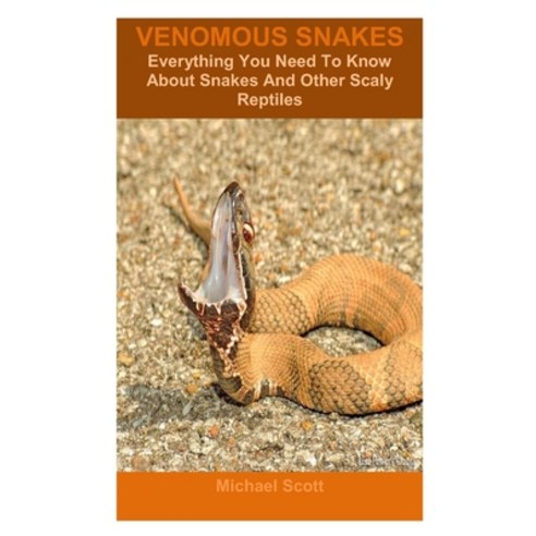(영문도서) Venomous Snakes: Everything You Need To Know About Snakes And Other Scaly Reptiles Paperback, Independently Published, English, 9798324996208