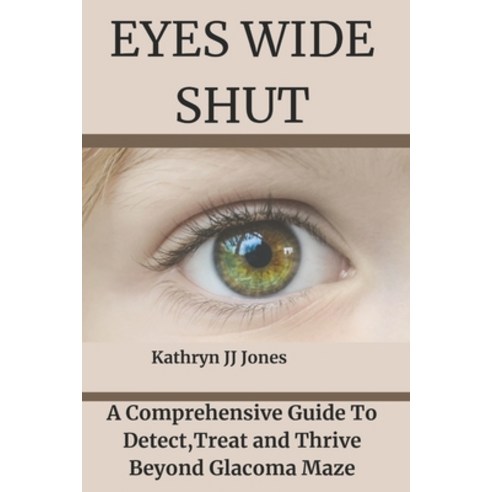 (영문도서) Eyes Wide Shut: A Comprehensive Guide To Detect Treat and Thrive Beyond Glacoma Maze Paperback, Independently Published, English, 9798879065329