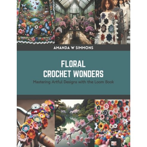 (영문도서) Floral Crochet Wonders: Mastering Artful Designs with the Loom Book Paperback, Independently Published, English, 9798875626913