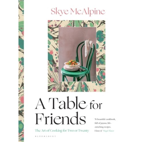 A Table for Friends: The Art of Cooking for Two or Twenty Hardcover, Bloomsbury Publishing