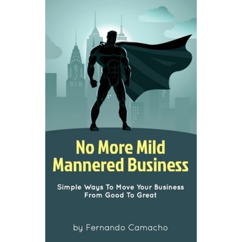 (영문도서) No More Mild Mannered Business: Simple Ways To Move Your Business From Good To Great Paperback, Fjc Enterprises, English, 9781732063518
