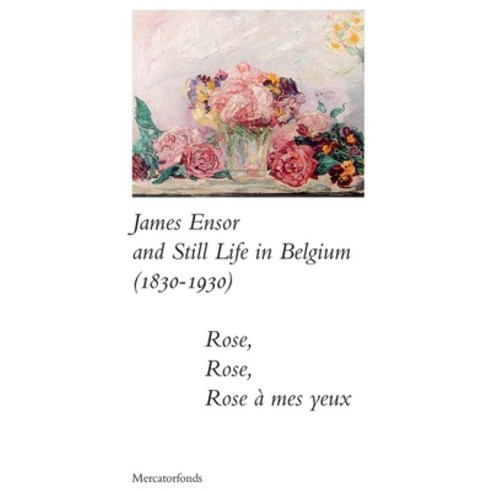 (영문도서) James Ensor and Stillife in Belgium: 1830-1930: Rose Rose Rose a Mes Yeux Hardcover, Mercatorfonds, English, 9780300273199