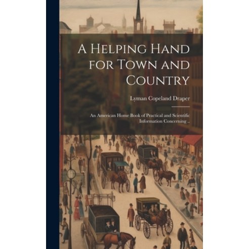 (영문도서) A Helping Hand for Town and Country: An American Home Book of Practical and Scientific Inform... Hardcover, Legare Street Press, English, 9781020755330