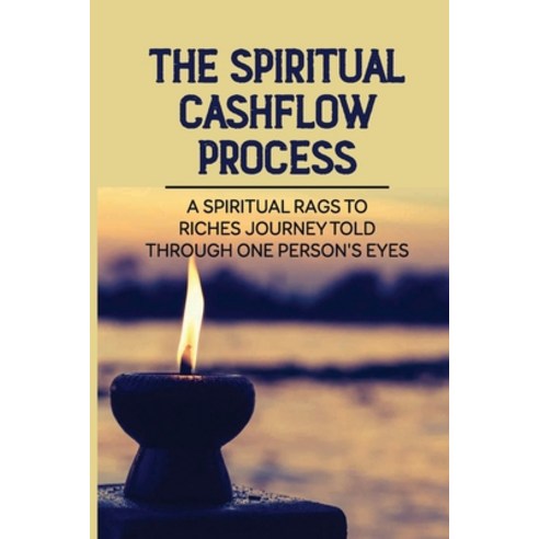(영문도서) The Spiritual Cashflow Process: A Spiritual Rags to Riches Journey Told Through One Person''s ... Paperback, Independently Published, English, 9798538581368