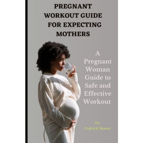 (영문도서) Pregnant Workout Guide for Expecting Mothers: A Pregnant Woman Guide to Safe and Effective Wo... Paperback, Independently Published, English, 9798373854238