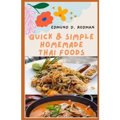 Quick & Simple Homemade Thai Foods: A collection of Tasty Traditional Thai Recipes For Your Home Kit... Paperback, Independently Published, English, 9798748494809