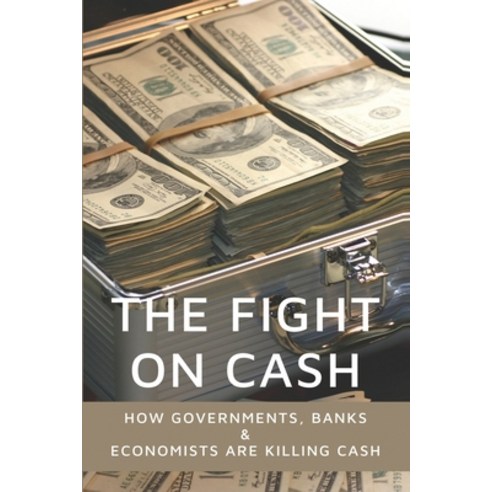 The Fight On Cash: How Governments Banks & Economists Are Killing Cash: Cashless Society Coin Shortage Paperback, Independently Published, English, 9798716972230