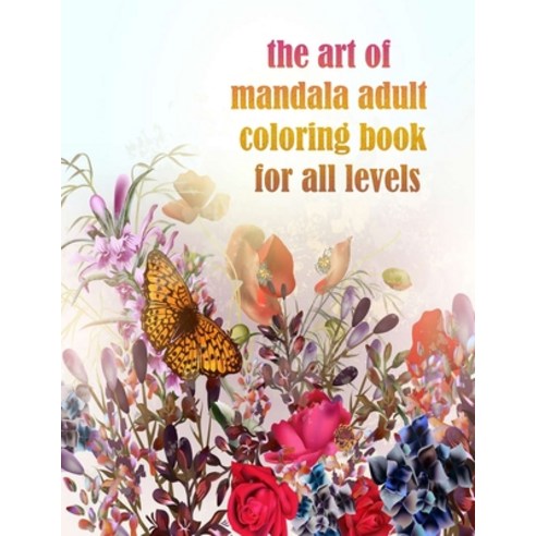 The art of mandala adult coloring book for all levels: 100 Magical Mandalas flowers- An Adult Colori... Paperback, Independently Published, English, 9798731616973