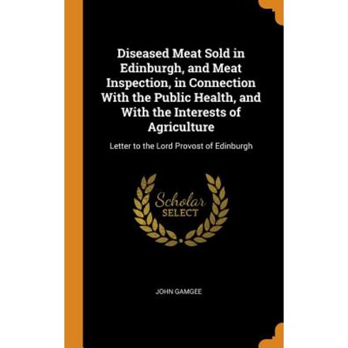 (영문도서) Diseased Meat Sold in Edinburgh and Meat Inspection in Connection With the Public Health a... Hardcover, Franklin Classics, English, 9780342488988