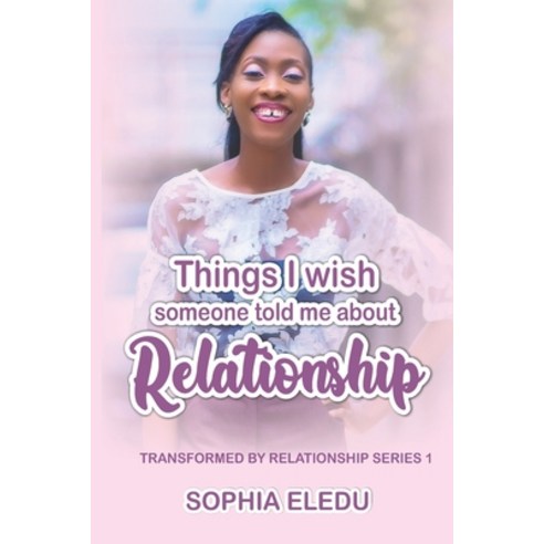 Things I Wish Someone Told Me about Relationship: Transformed By ...