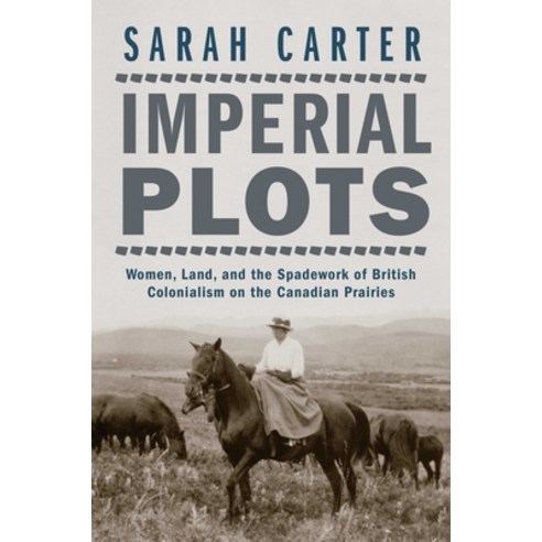 (영문도서) Imperial Plots: Women Land and the Spadework of British Colonialism on the Canadian Prairies Hardcover, University of Manitoba Press, English, 9780887552335