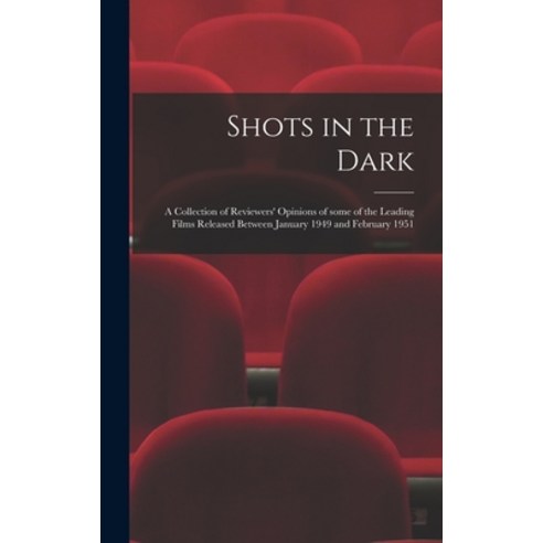 (영문도서) Shots in the Dark: a Collection of Reviewers'' Opinions of Some of the Leading Films Released ... Hardcover, Hassell Street Press, English, 9781014232748