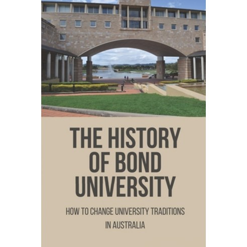 (영문도서) The History Of Bond University: How To Change University Traditions In Australia: Visions In ... Paperback, Independently Published, English, 9798516686818
