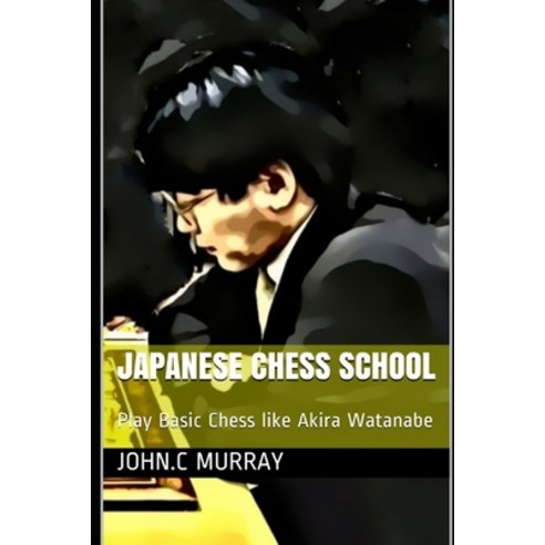 Japanese Chess School: Play Basic Chess like Akira Watanabe Paperback, Independently Published, English, 9798596983296