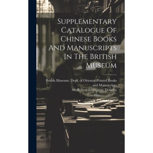 (영문도서) Supplementary Catalogue Of Chinese Books And Manuscripts In The British Museum Hardcover, Legare Street Press, English, 9781020459672