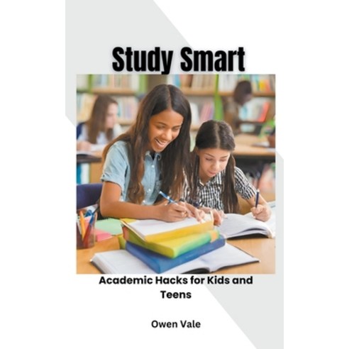 (영문도서) Study Smart: Academic Hacks for Kids and Teens Paperback, Owen Vale, English, 9798224363162
