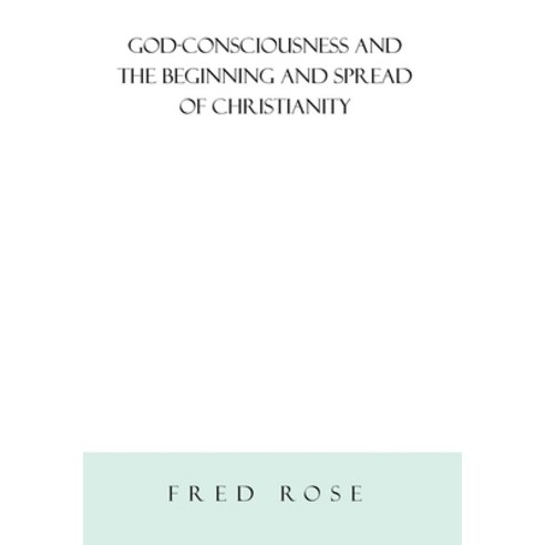 (영문도서) God-Consciousness and the Beginning and Spread of Christianity Hardcover, Xlibris Us, English, 9781669853503