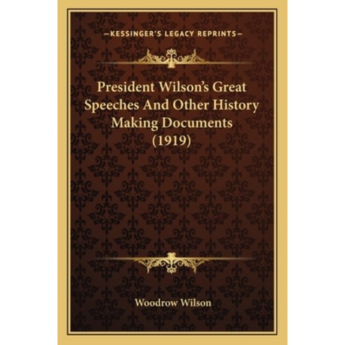 President Wilson''s Great Speeches And Other History Making Documents (1919) Paperback, Kessinger Publishing