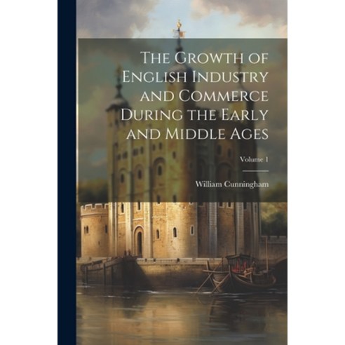 (영문도서) The Growth of English Industry and Commerce During the Early and Middle Ages; Volume 1 Paperback, Legare Street Press, 9781021756268