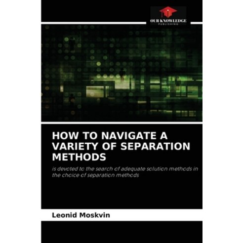 (영문도서) How to Navigate a Variety of Separation Methods Paperback, Our Knowledge Publishing, English, 9786204059099