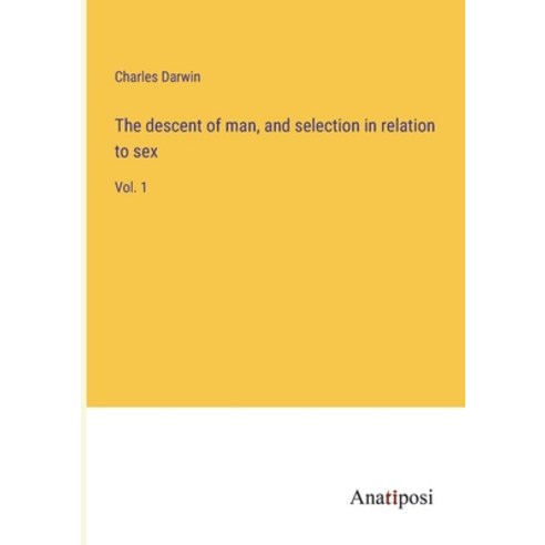 (영문도서) The descent of man and selection in relation to sex: Vol. 1 Paperback, Anatiposi Verlag, English, 9783382116804