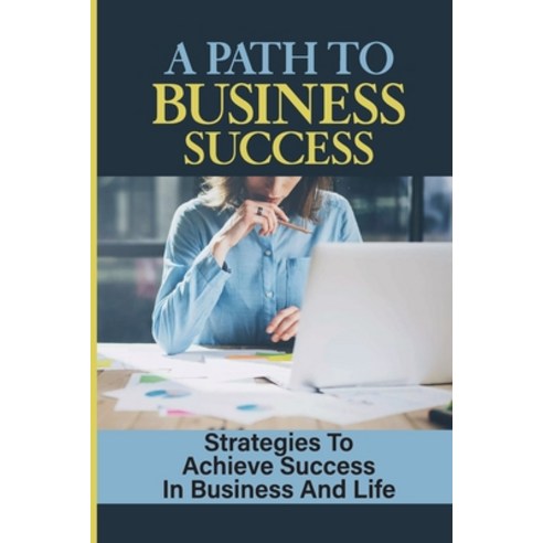 (영문도서) A Path To Business Success: Strategies To Achieve Success In Business And Life: Bulletproof S... Paperback, Independently Published, English, 9798464734180