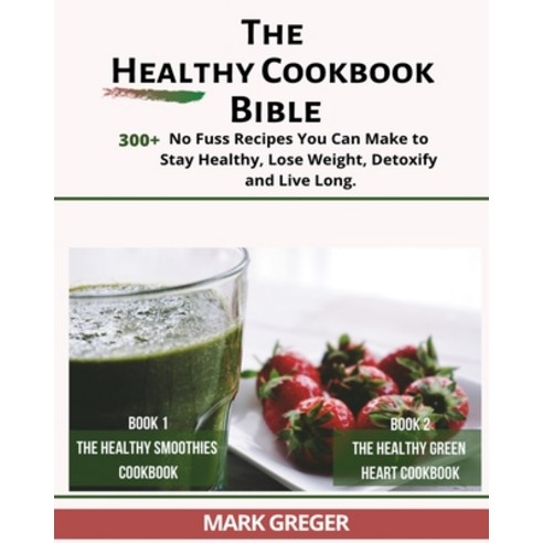 (영문도서) The Healthy Cookbook Bible: +300 No Fuss Recipes You Can Make to Stay Healthy L&#1086;&#1109... Paperback, Mark Greger, English, 9781803308869
