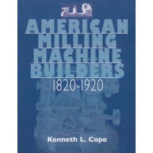 (영문도서) American Milling Machine Builders 1820-1920 Paperback, Astragal Press, English, 9781931626248