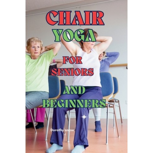 (영문도서) Chair Yoga for Seniors and Beginners: Learn to practice Chair Yoga for Seniors or people with... Paperback, Independently Published, English, 9798878379489