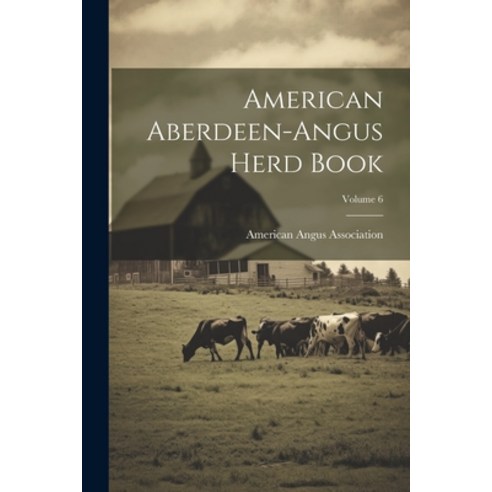 (영문도서) American Aberdeen-angus Herd Book; Volume 6 Paperback, Legare Street Press, English, 9781021539991