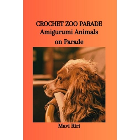 (영문도서) Crochet Zoo Parade: Amigurumi Animals on Parade Paperback, Independently Published, English, 9798875916380