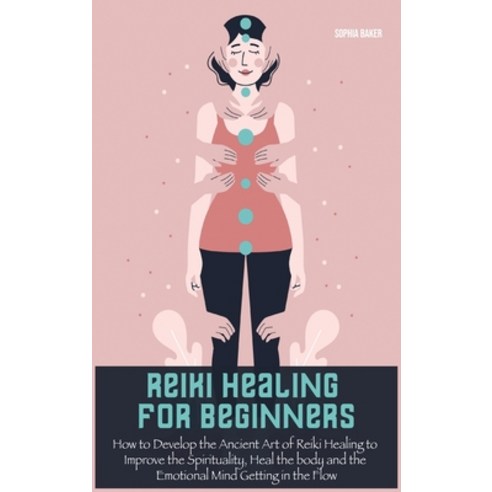 (영문도서) Reiki Healing For Beginners: How to Develop the Ancient Art of Reiki Healing to Improve the S... Hardcover, Sophia Baker, English, 9781802030747