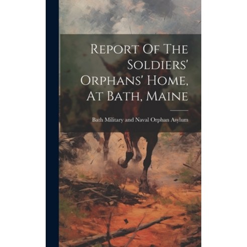 (영문도서) Report Of The Soldiers'' Orphans'' Home At Bath Maine Hardcover, Legare Street Press, English, 9781019736524