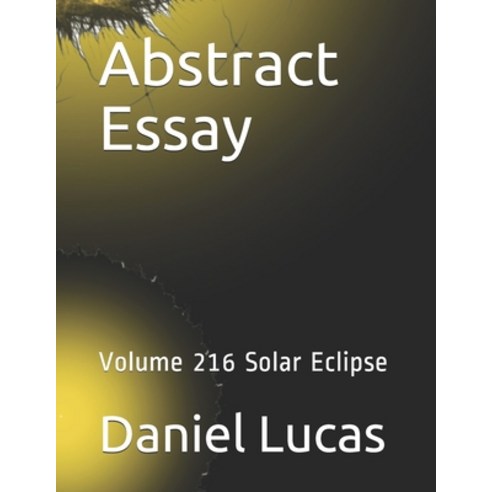 Abstract Essay: Volume 216 Solar Eclipse Paperback, Independently Published, English, 9798581621608