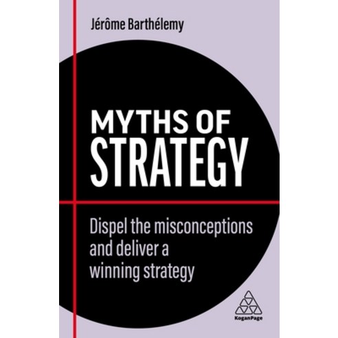 (영문도서) Myths of Strategy: Dispel the Misconceptions and Deliver a Winning Strategy Hardcover, Kogan Page, English, 9781398607842