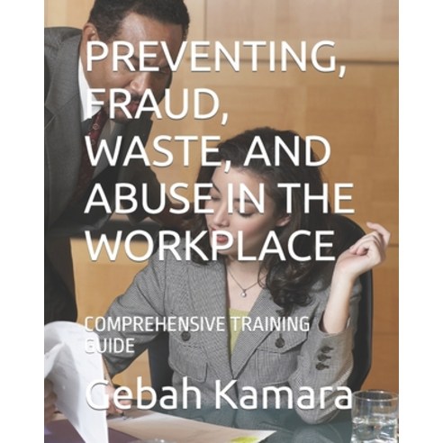 (영문도서) Preventing Fraud Waste and Abuse in the Workplace: Comprehensive Training Guide Paperback, Independently Published, English, 9798884238176