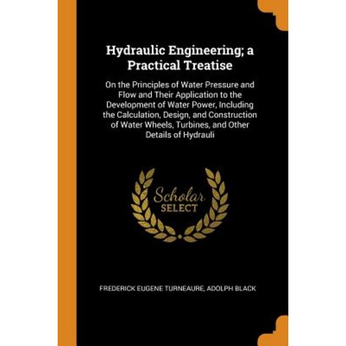 Hydraulic Engineering; a Practical Treatise: On the Principles of Water Pressure and Flow and Their ... Paperback, Franklin Classics